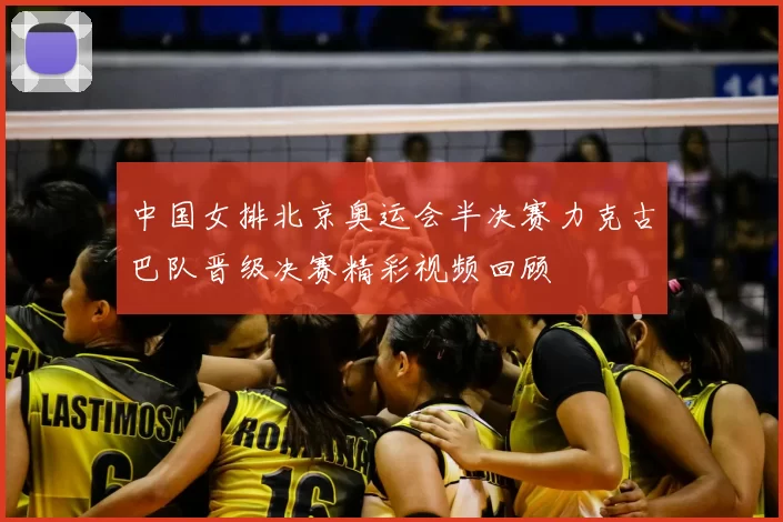 中国女排北京奥运会半决赛力克古巴队晋级决赛精彩视频回顾