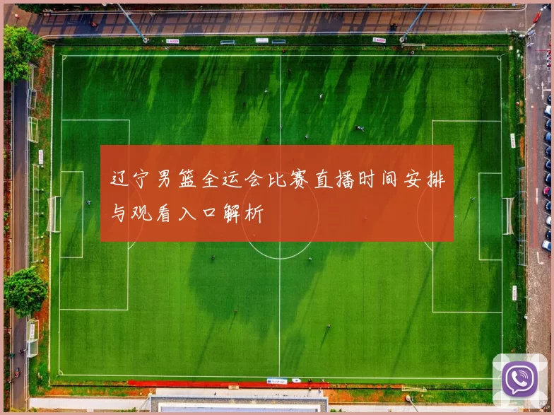 辽宁男篮全运会比赛直播时间安排与观看入口解析