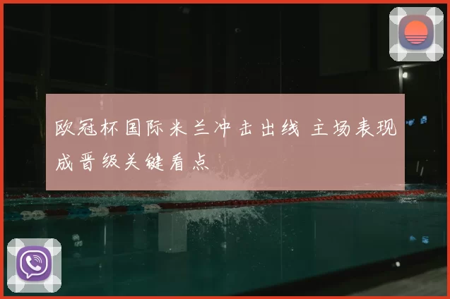 欧冠杯国际米兰冲击出线 主场表现成晋级关键看点