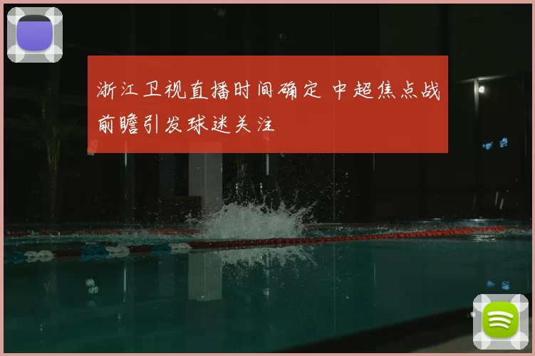 浙江卫视直播时间确定 中超焦点战前瞻引发球迷关注